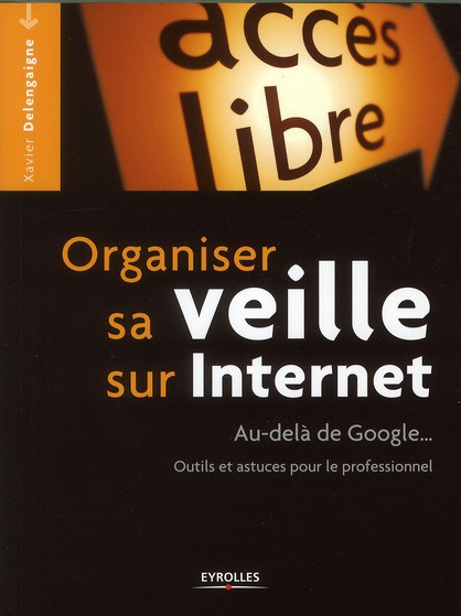 Organiser sa veille sur internet / Au-delà de Google... Outils et astuces pour le professionnel