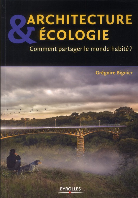 Architecture et écologie. Comment partager le monde habité ?