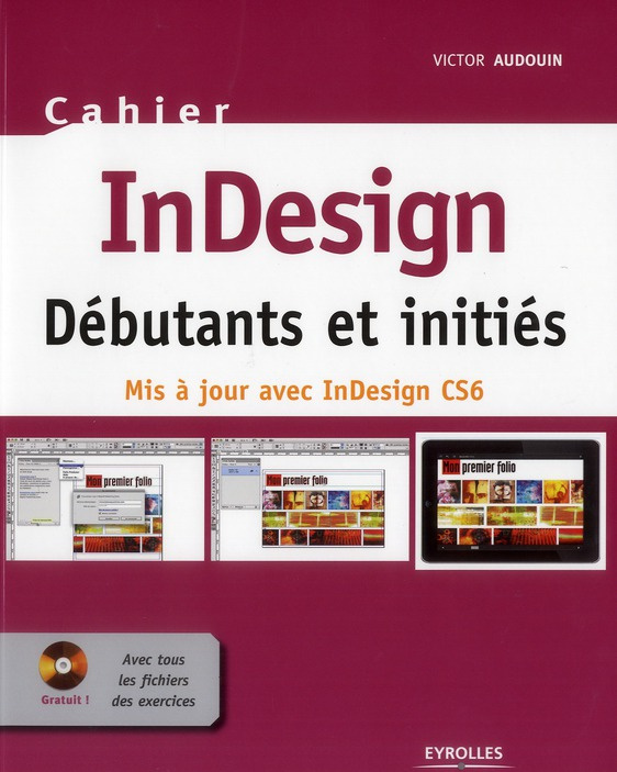 InDesign Débutants et initiés. Mis à jour avec InDesign CS6, avec 1 CD-ROM