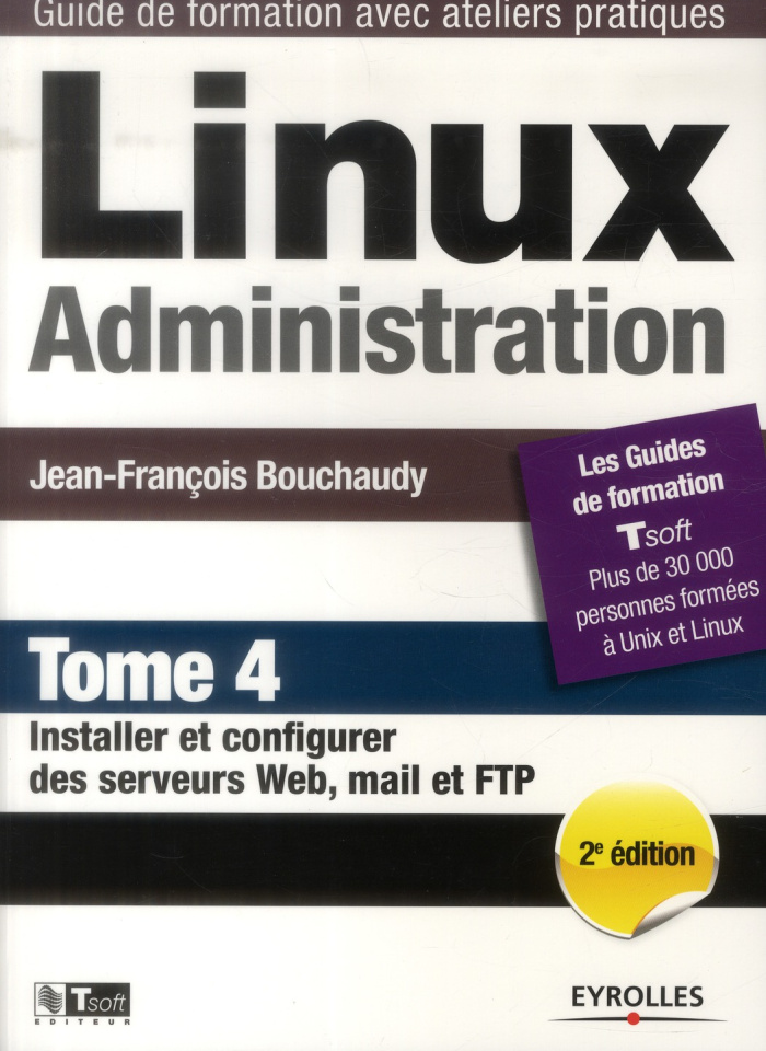 Linux administration - tome 4 - installer et configurer des serveurs web, mail et ftp. 2e édition