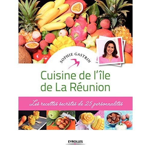 Cuisine de l'île de la Réunion. Les recettes secrètes de 25 personnalités
