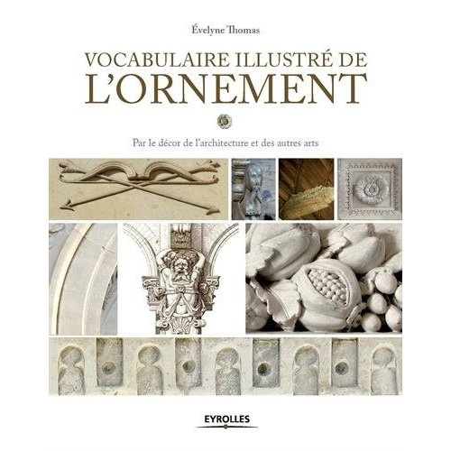 Vocabulaire illustré de l'ornement. Par le décor de l'architecture et des autres arts, 2e édition