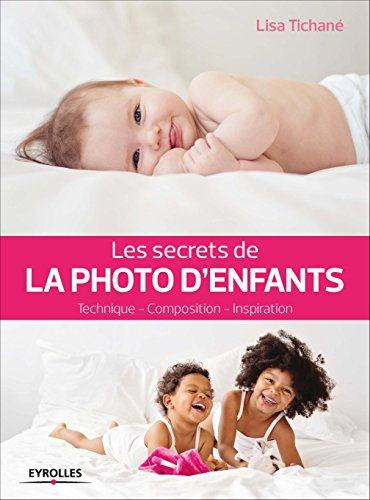 Les secrets de la photo d'enfants. Technique - Composition - Inspiration