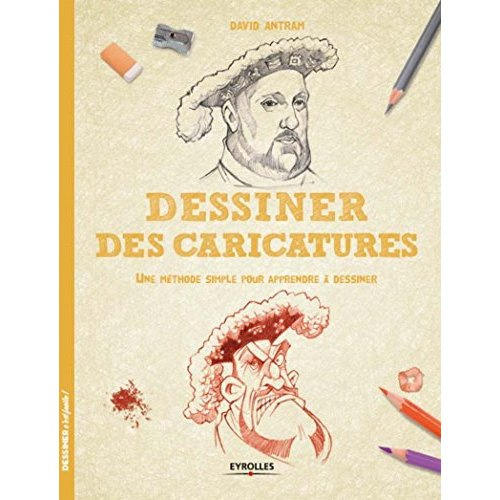 Dessiner des caricatures. Une méthode simple pour apprendre à dessiner