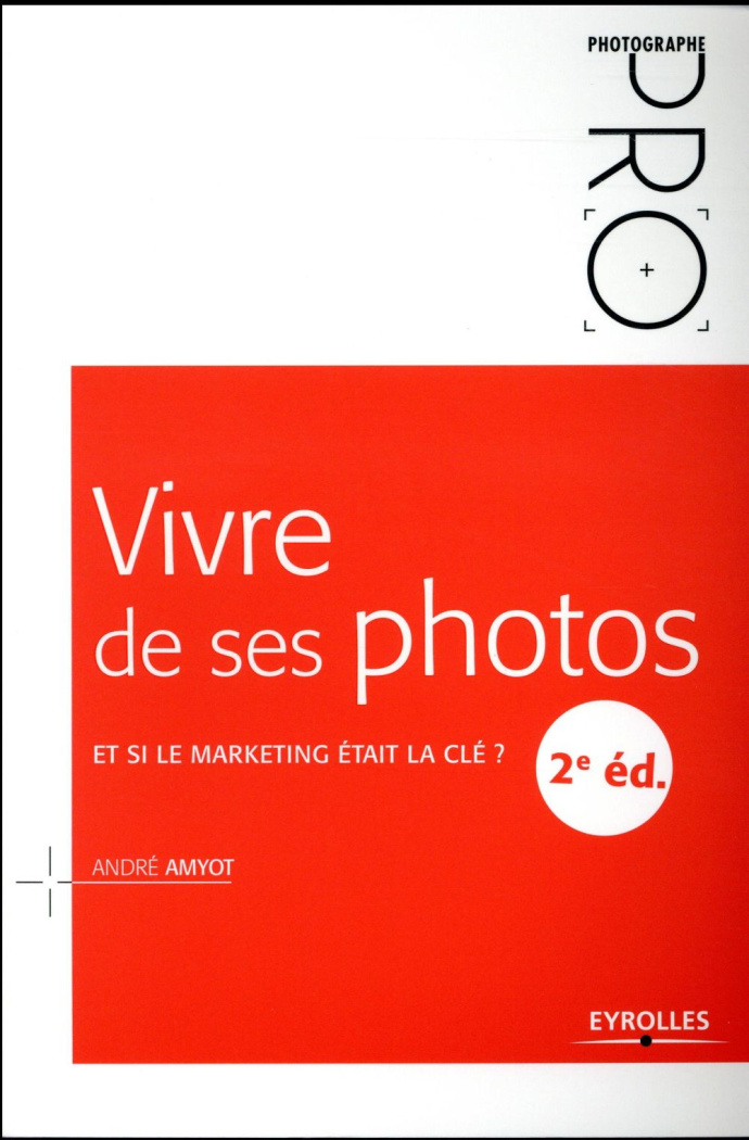 Vivre de ses photos. Et si le marketing était la clé ? 2e édition