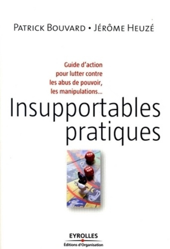 Insupportables pratiques. Guide d'action pour lutter contre les abus de pouvoir, les manipulations..