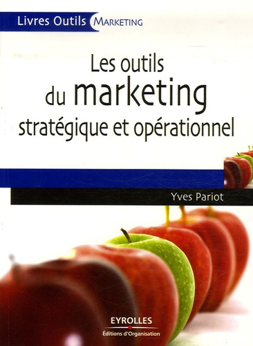 Les outils du marketing stratégique et opérationnel. 27 Outils et grilles d'analyse prêts à l'emploi