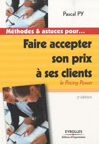 Faire accepter son prix à ses clients. Le Pricing Power, 3e édition