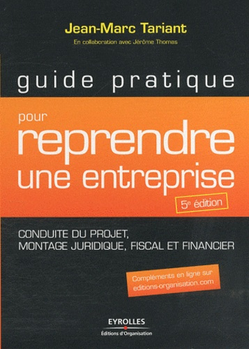 Guide pratique pour reprendre une entreprise. Conduite du projet, montage juridique, fiscal et finan