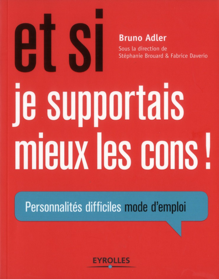 Et si je supportais mieux les cons ! Personnalités difficiles, mode d'emploi