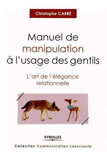 Manuel de manipulation à l'usage des gentils. L'art de l'élégance relationnelle