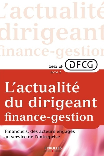 Best of DFCG L'actualité du dirigeant finances-gestion. Tome 2, Financiers, des acteurs engagés au s