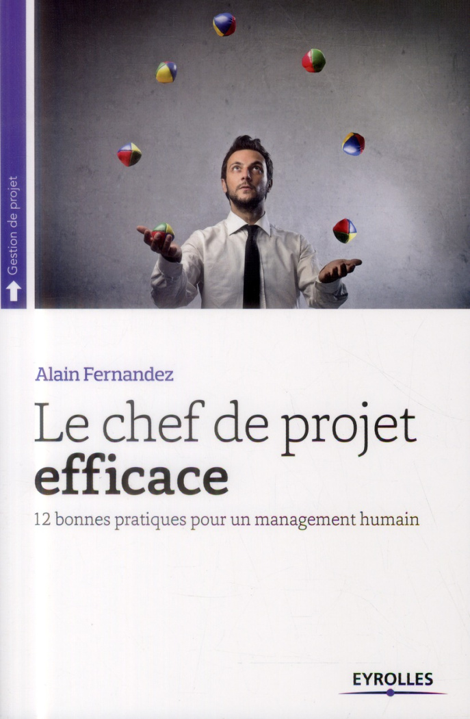 Le chef de projet efficace. 12 bonnes pratiques pour un management humain, 5e édition revue et corri
