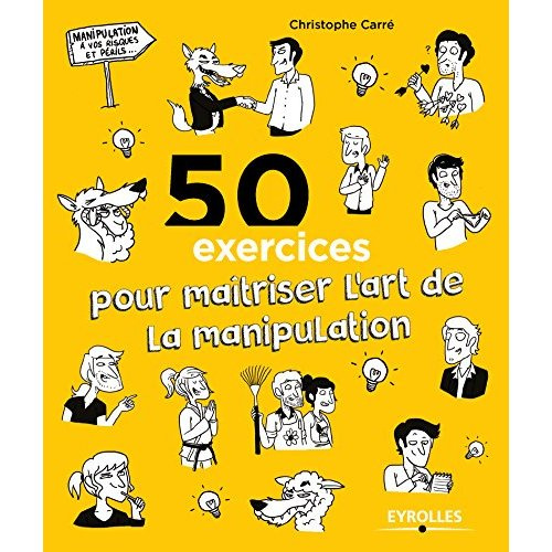 50 exercices pour maîtriser l'art de la manipulation. 6e édition