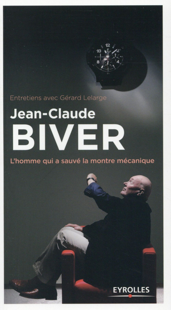Jean-Claude Biver. L'homme qui a sauvé la montre mécanique