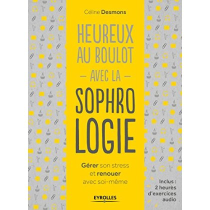 Heureux au boulot avec la sophrologie. Gérer son stress et renouer avec soi-même