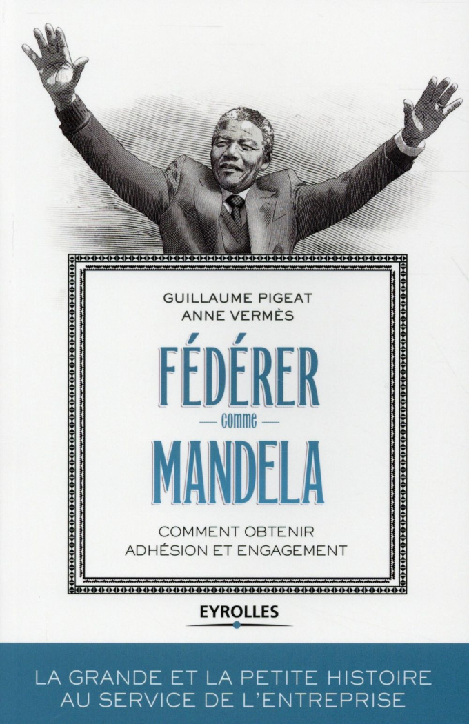 Fédérer comme Mandela. Comment obtenir adhésion et engagement