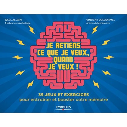 Je retiens ce que je veux, quand je veux ! 35 jeux et exercices pour entraîner et booster votre mémo