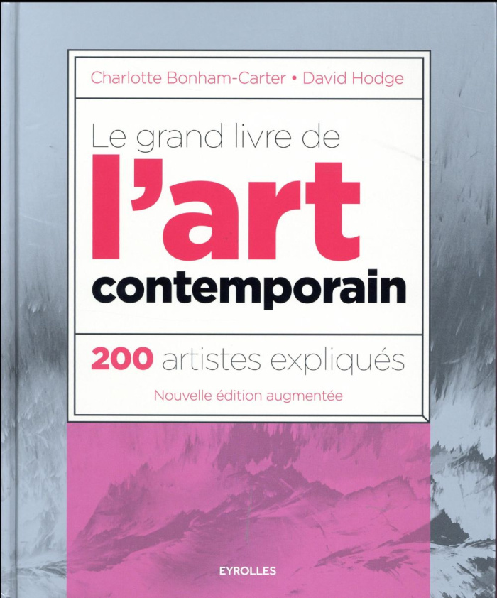 Le grand livre de l'art contemporain. 200 artistes expliqués, 3e édition revue et augmentée