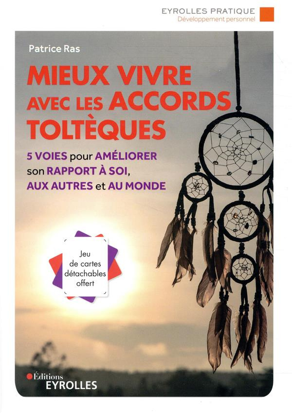 Mieux vivre avec les accords toltèques. 5 voies pour améliorer son rapport à soi, aux autres et au m