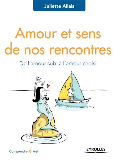 Amour et sens de nos rencontres. De l'amour subi à l'amour choisi