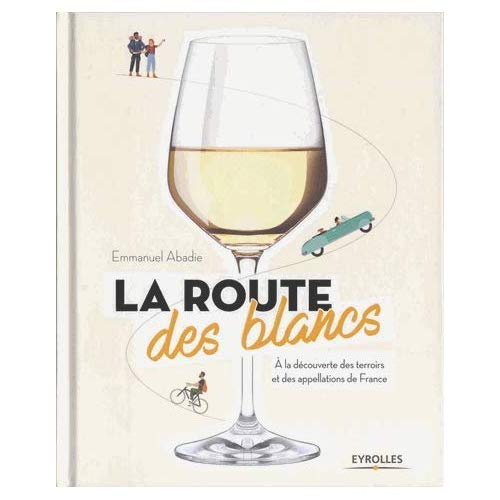 La route des blancs. A la découverte des terroirs et des appellations de France