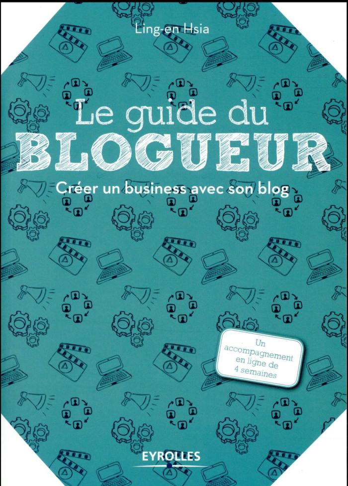 Le guide du blogueur. Créer un business avec son blog