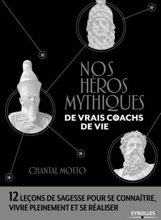 Nos héros mythiques, de vrais coachs de vie. 12 leçons de sagesse pour se connaître, vivre pleinemen