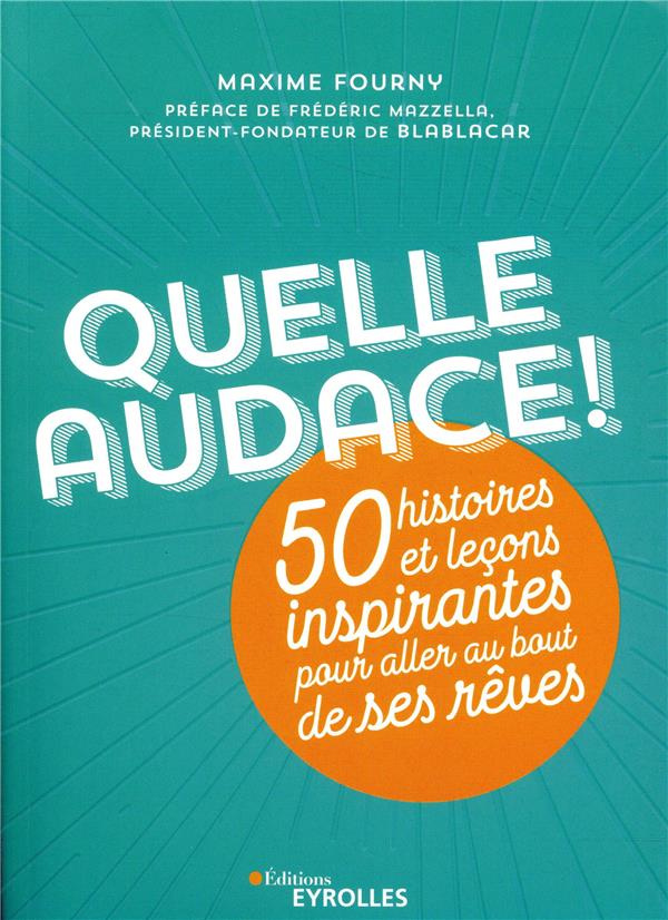 Quelle audace ! 50 histoires et leçons inspirantes pour aller au bout de ses rêves