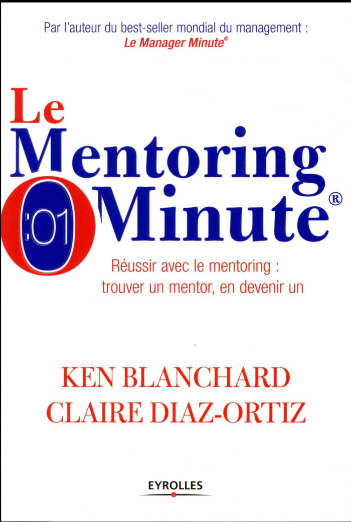 Le Mentoring Minute. Réussir avec le mentoring : trouver un mentor, en devenir un