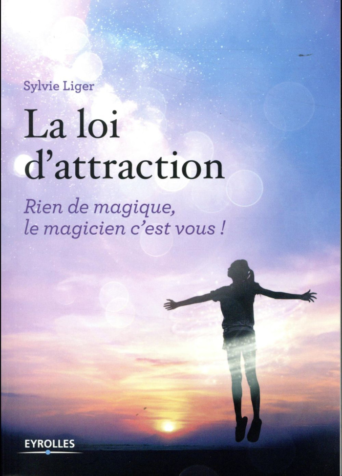 La loi d'attraction. Rien de magique, le magicien c'est vous !