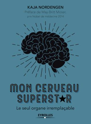 Mon cerveau superstar. Le seul organe irremplaçable