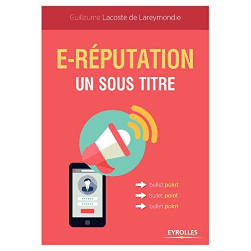 Guide de l'e-réputation. Personal branding, visiblité sur Internet, réputation numérique, gestion de