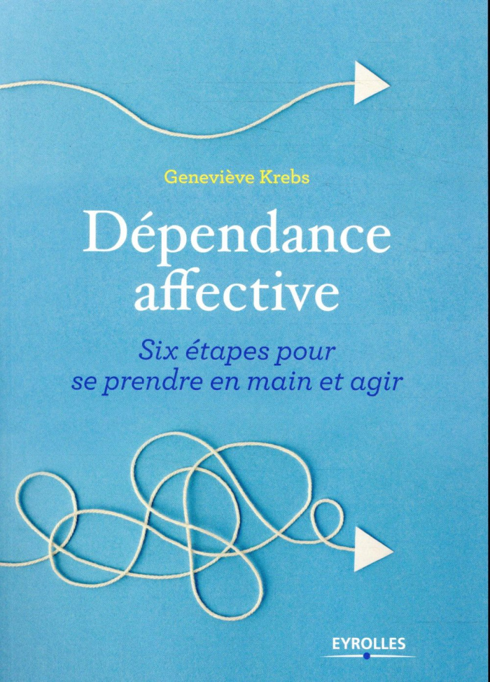 Dépendance affective. Six étapes pour se prendre en main et agir