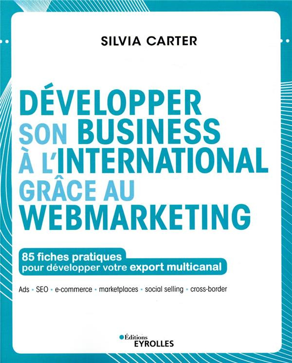 Développer son business à l'international grâce au webmarketing. 85 fiches pratiques pour développer
