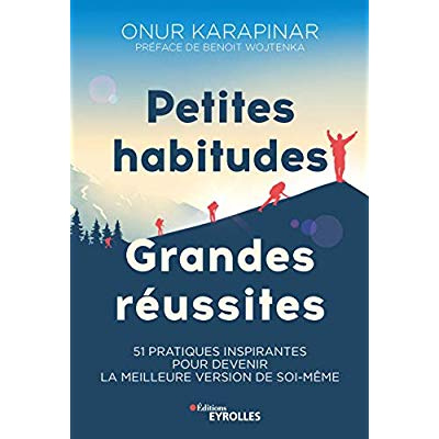 Petites habitudes, grandes réussites. 51 pratiques inspirantes pour devenir la meilleure version de