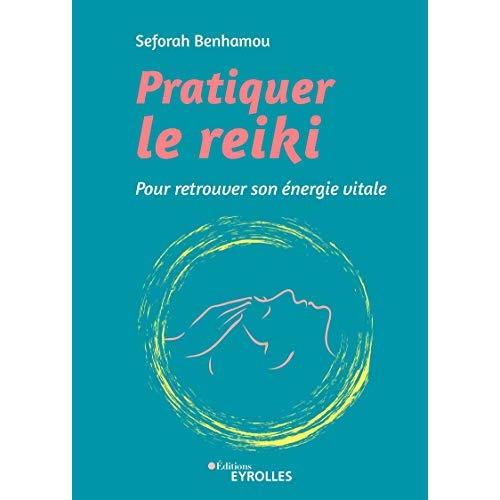 Pratiquer le reiki. Pour retrouver son énergie vitale
