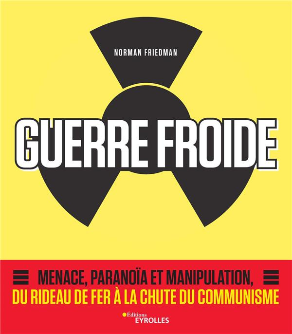 La Guerre Froide. Menace, paranoïa et manipulation, du rideau de fer à la chute du communisme