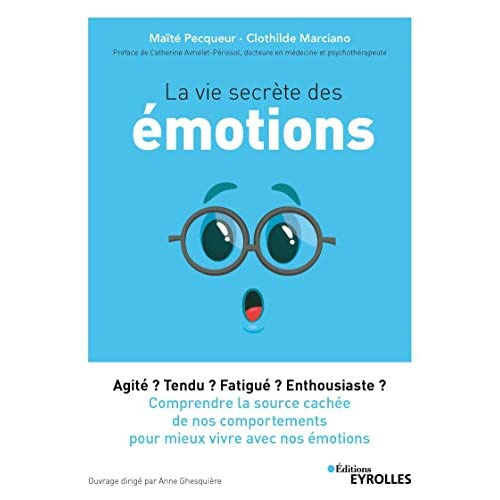 La vie secrète des émotions. Agité ? Tendu ? Fatigué ? Enthousiaste ? Comprendre la source cachée de
