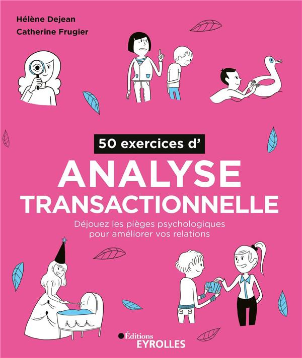 50 exercices d'analyse transactionnelle. Déjouer les pièges psychologiques pour améliorer vos relati