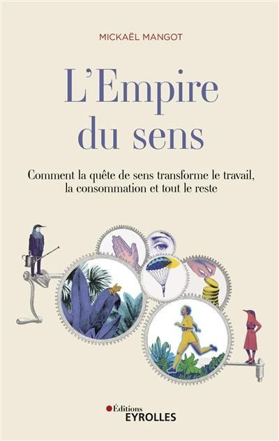 L'empire du sens. Comment la quête de sens réinvente le travail, la consommation, et tout le reste
