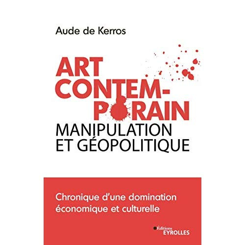 Art Contemporain, manipulation et géopolitique. Chronique d'une domination économique et culturelle