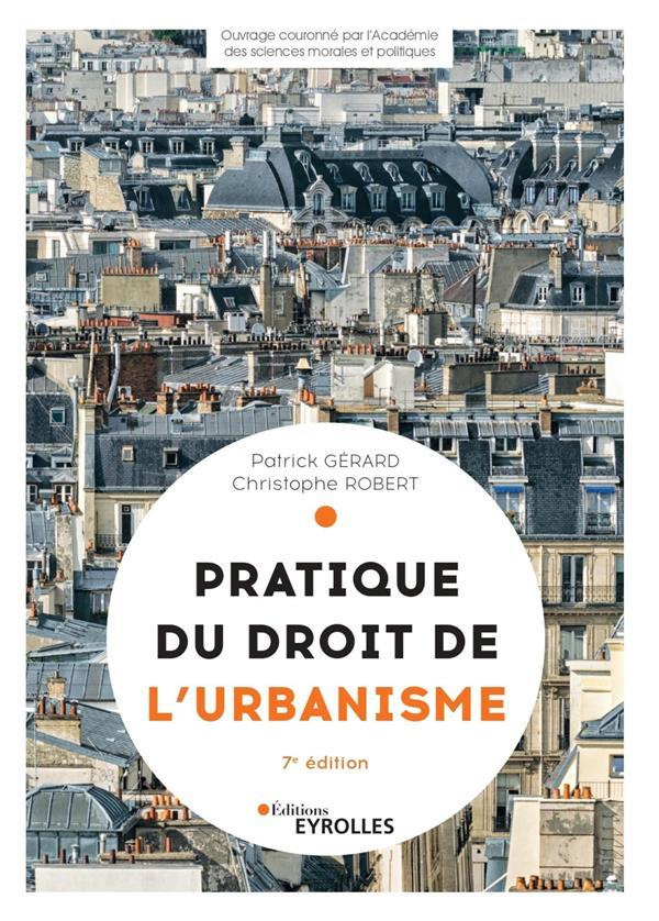 Pratique du droit de l'urbanisme. Urbanisme réglementaire, individuel et opérationnel, 7e édition