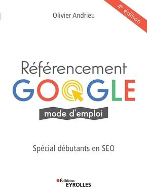 Référencement Google mode d'emploi. Spéciale débutants en SEO, 4e édition