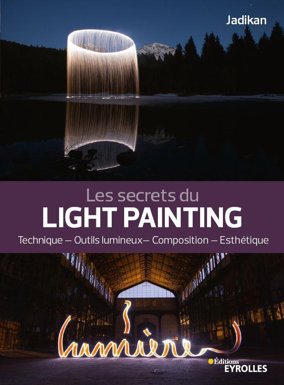 Les secrets du light painting. Technique, outils lumineux, composition, esthétique