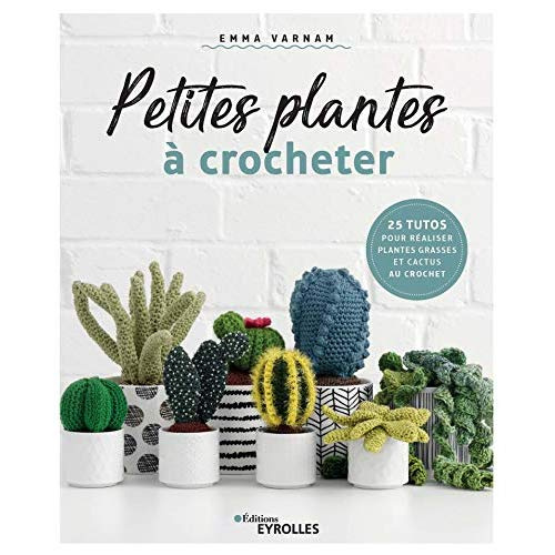 Petites plantes à crocheter. 25 tuto pour réaliser plantes grasses et cactus au crochet
