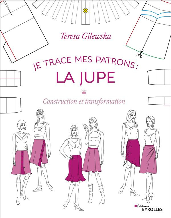 Je trace mes patrons : la jupe. Construction et transformation