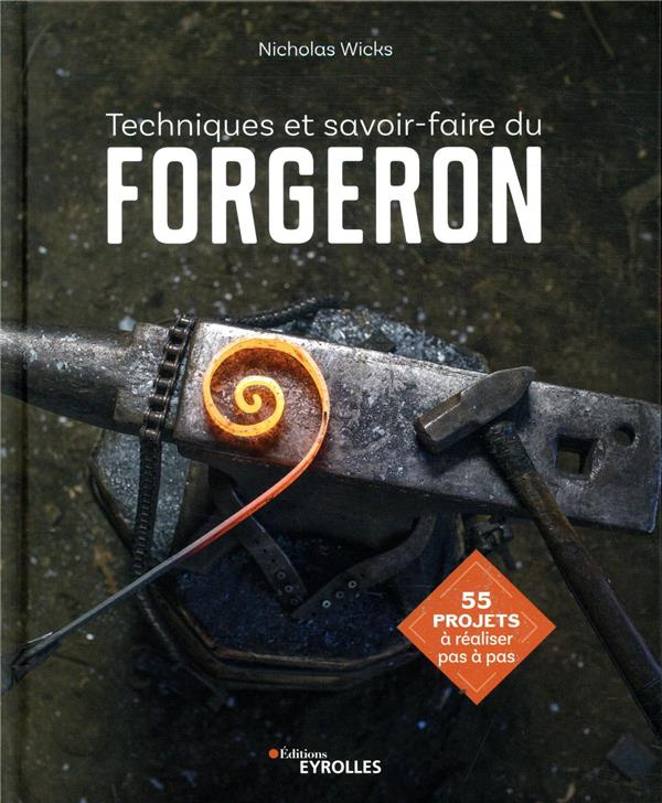 Techniques et savoir-faire du forgeron. 55 projets à réaliser pas à pas