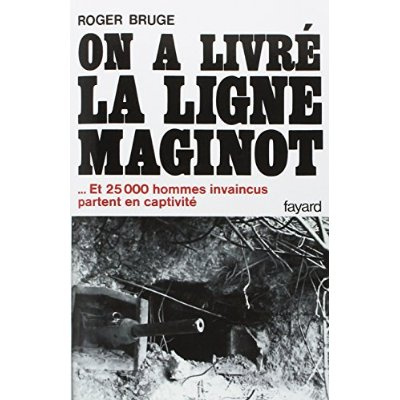 HISTOIRE DE LA LIGNE MAGINOT.Tome 2, On a livré la ligne Maginot