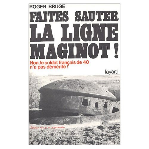FAITES SAUTER LA LIGNE MAGINOT - NON, LE SOLDAT FRANCAIS DE 40 N'A PAS DEMERITE !
